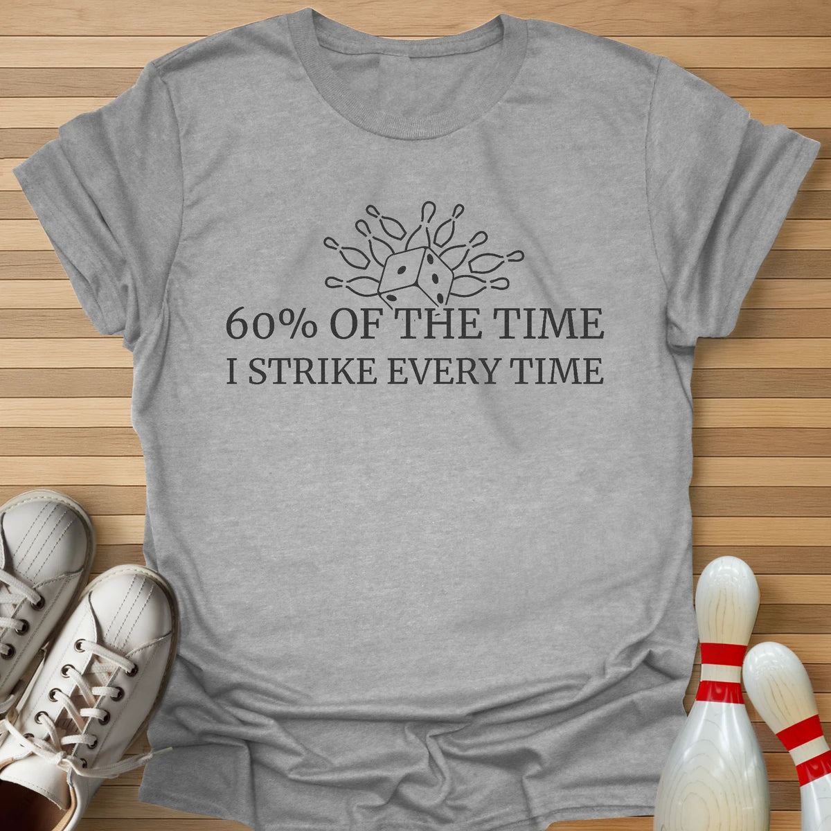 60% Of The Time T-Shirt