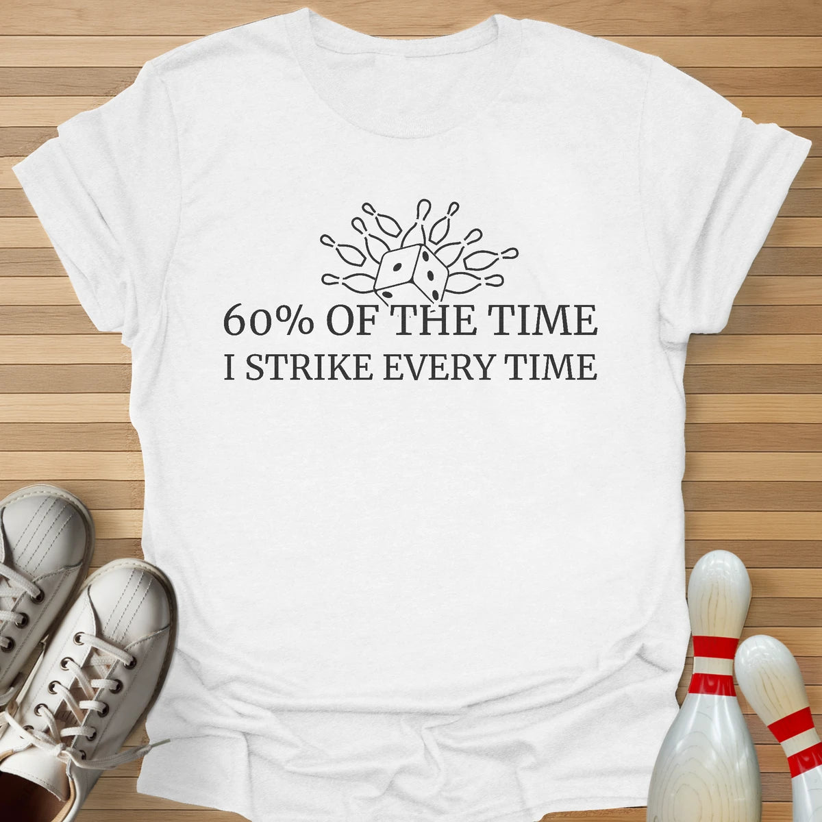 60% Of The Time T-Shirt