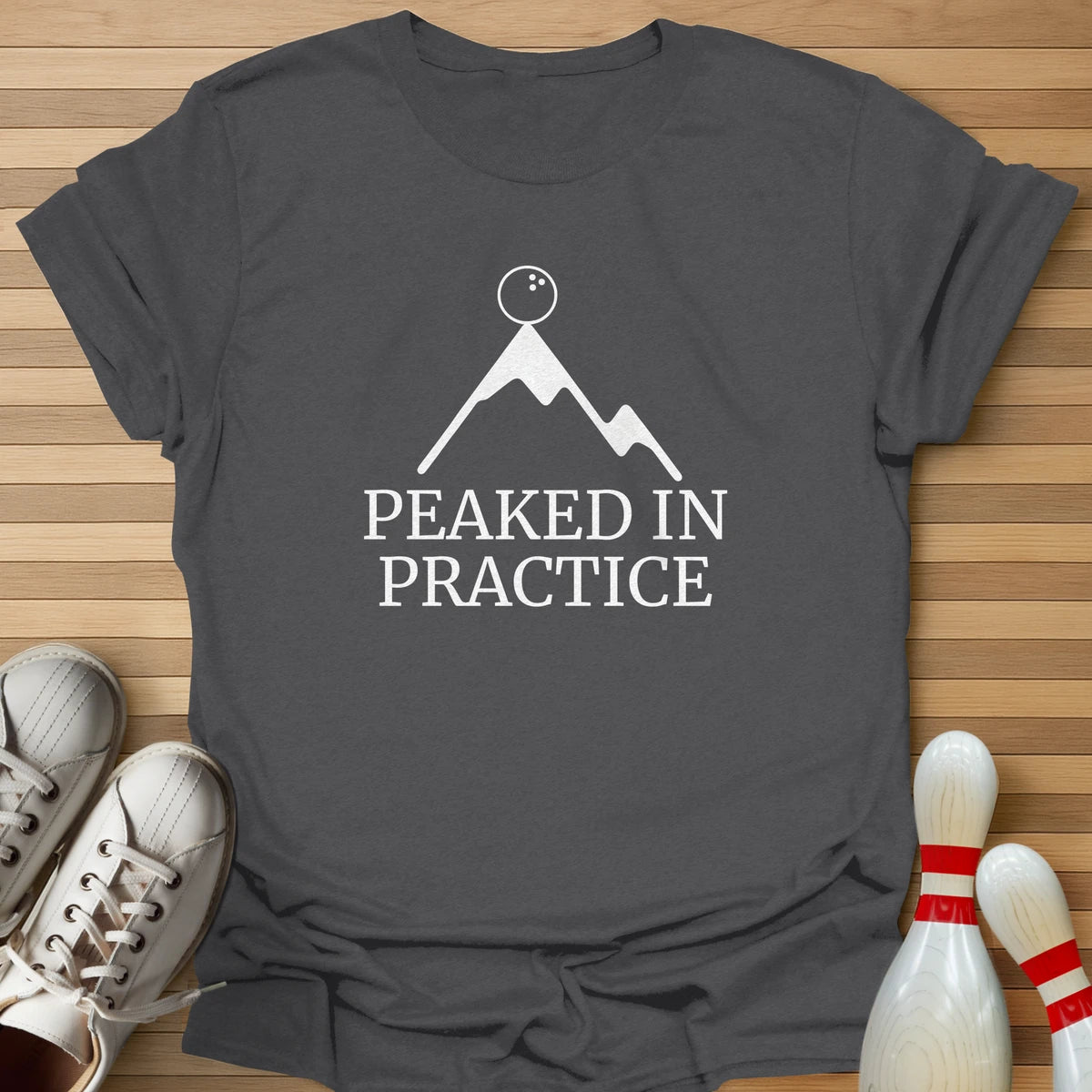 Peaked In Practice T-Shirt