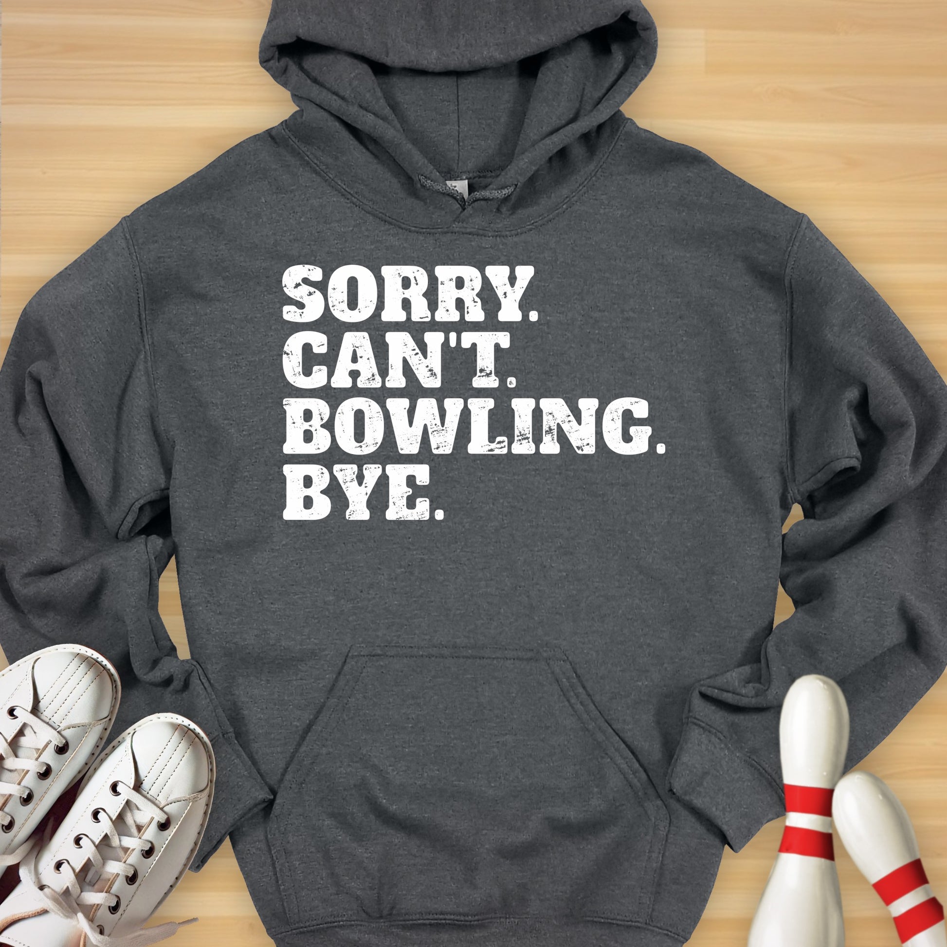 Sorry. Can't. Bowling. Bye. Hoodie