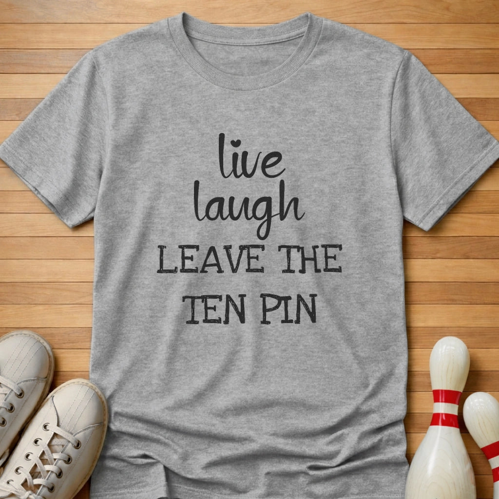 Live Laugh Leave The Ten Pin T-Shirt