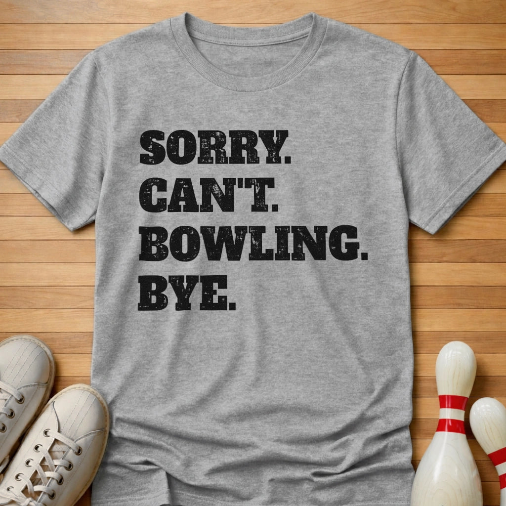 Sorry. Can't. Bowling. Bye. T-Shirt
