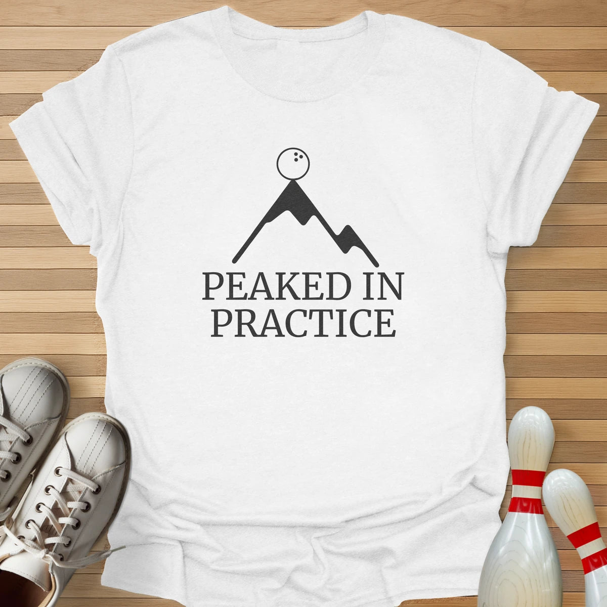 Peaked In Practice T-Shirt