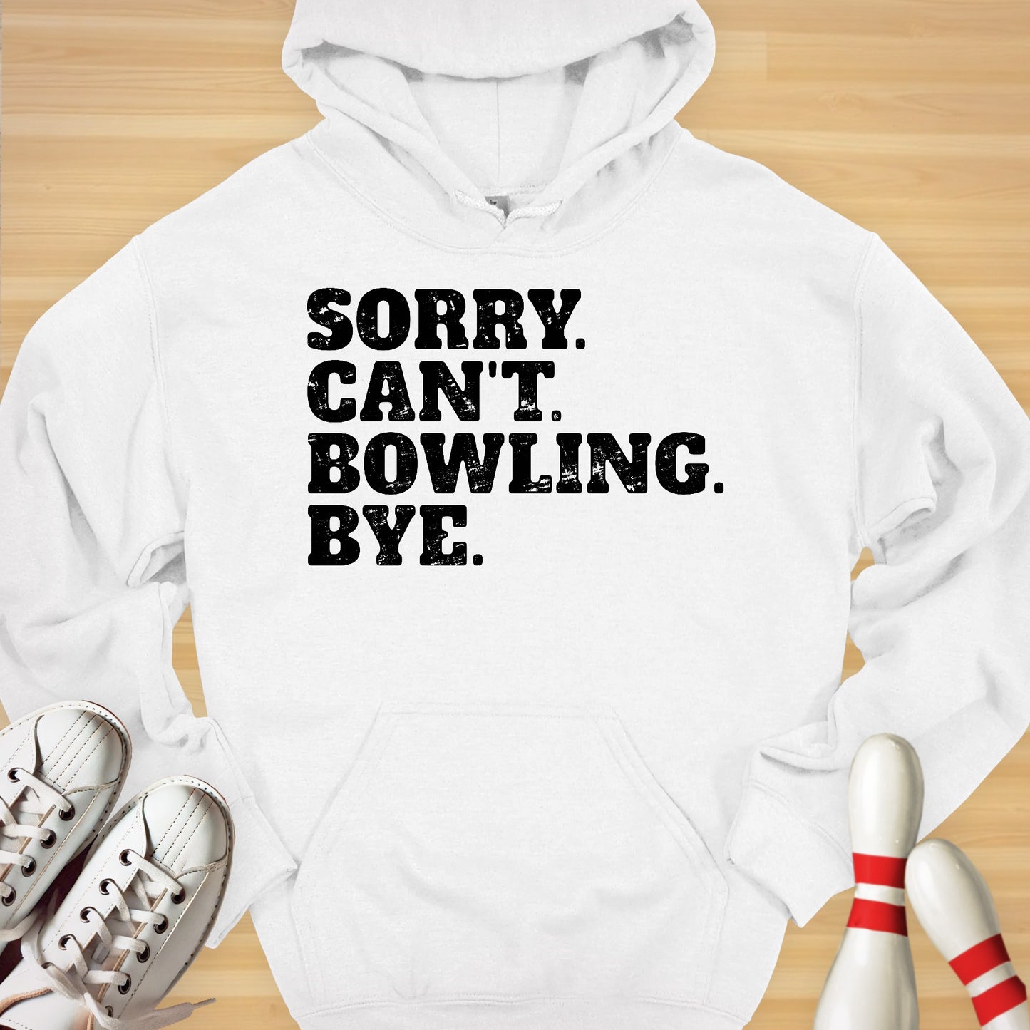 Sorry. Can't. Bowling. Bye. Hoodie