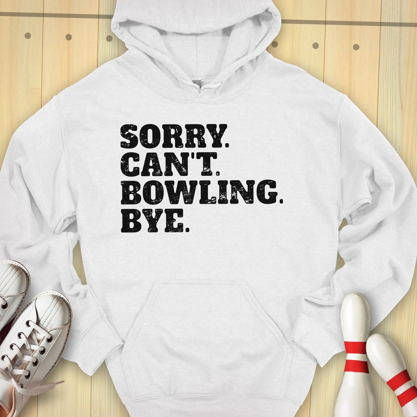 Sorry. Can't. Bowling. Bye. Hooded Sweatshirt