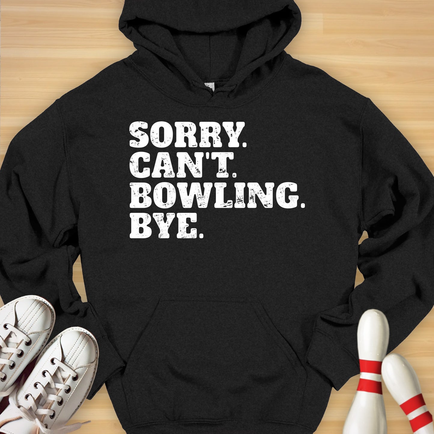 Sorry. Can't. Bowling. Bye. Hoodie