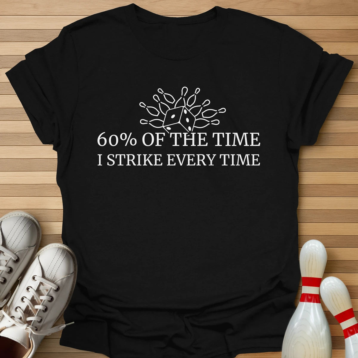 60% Of The Time T-Shirt