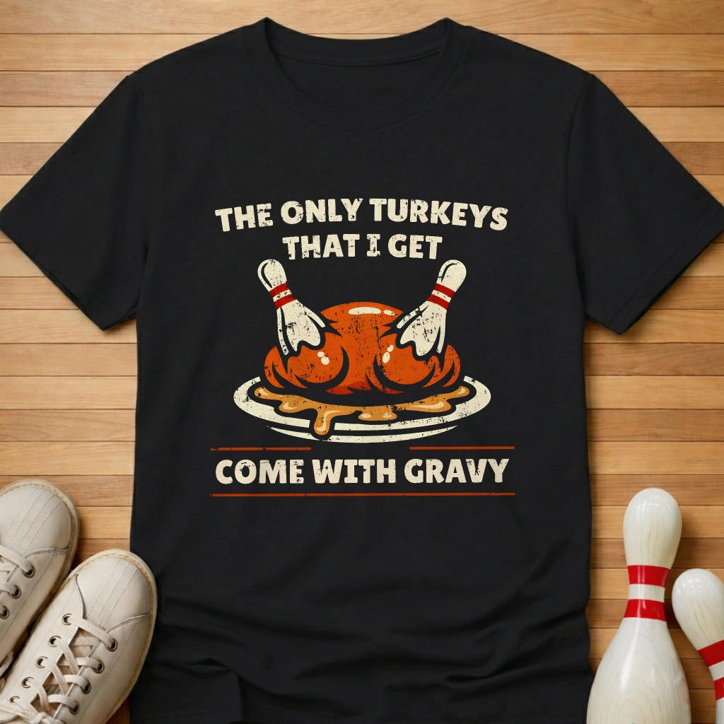 Only Turkeys I Get T-Shirt
