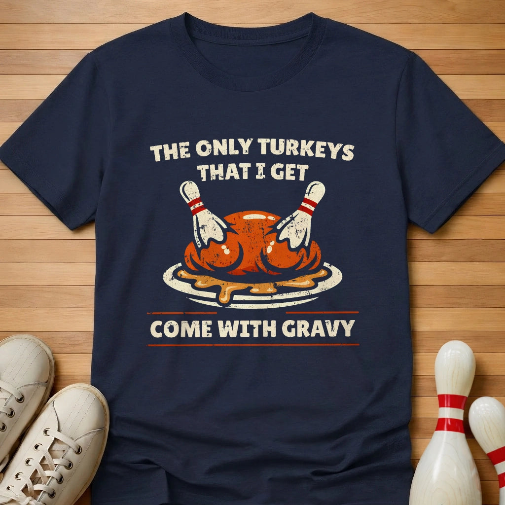 Only Turkeys I Get T-Shirt