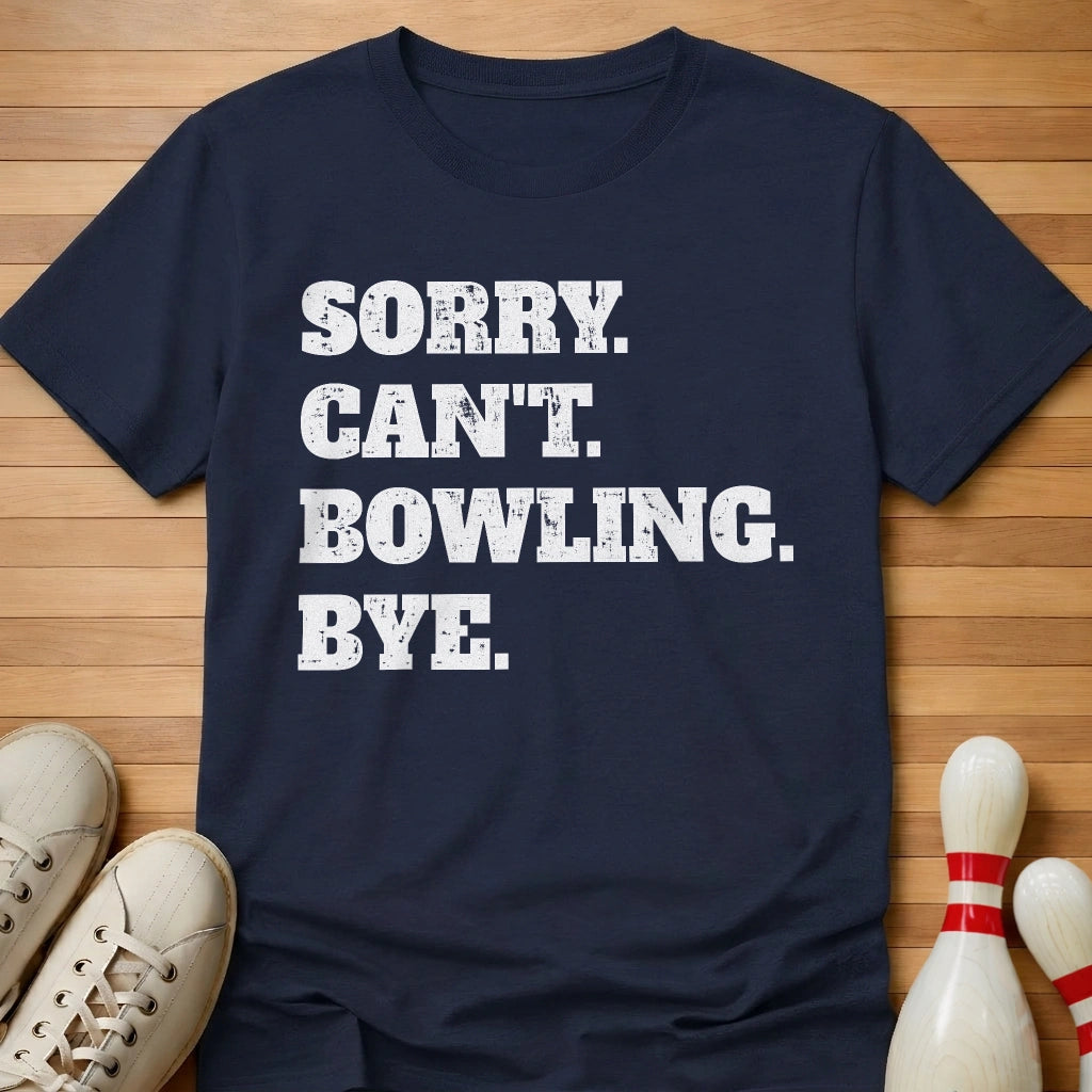 Sorry. Can't. Bowling. Bye. T-Shirt
