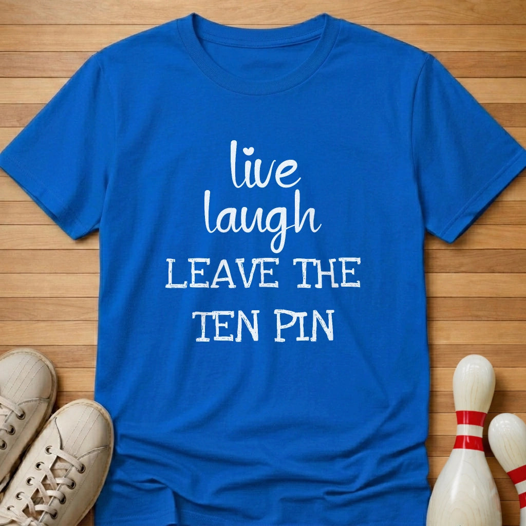 Live Laugh Leave The Ten Pin T-Shirt