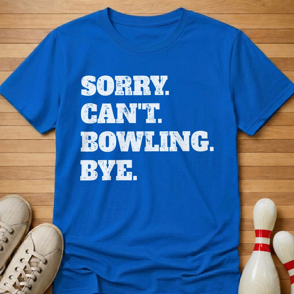 Sorry. Can't. Bowling. Bye. T-Shirt
