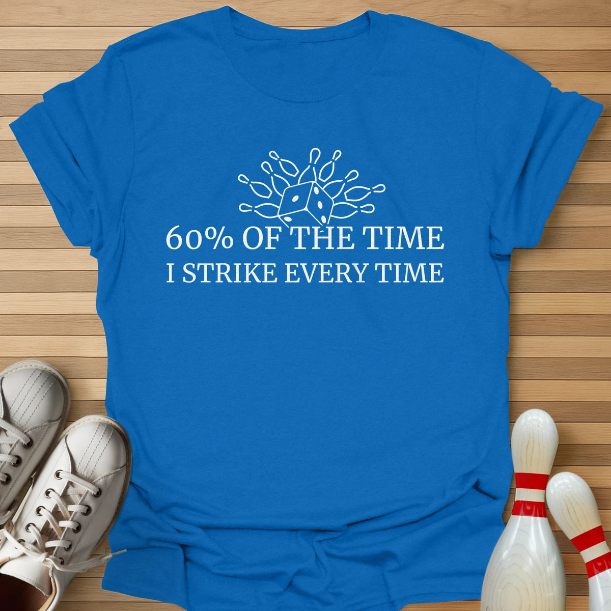 60% Of The Time T-Shirt