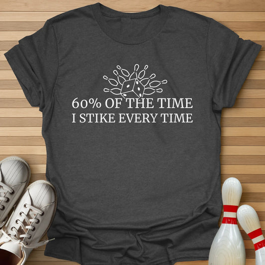 60% Of The Time T-Shirt