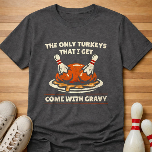 Only Turkeys I Get T-Shirt