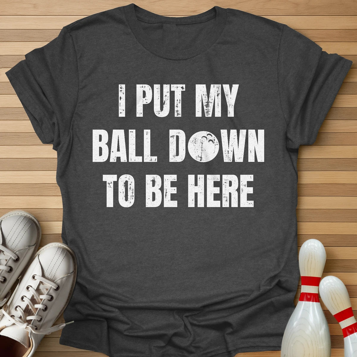I Put My Ball Down T-Shirt