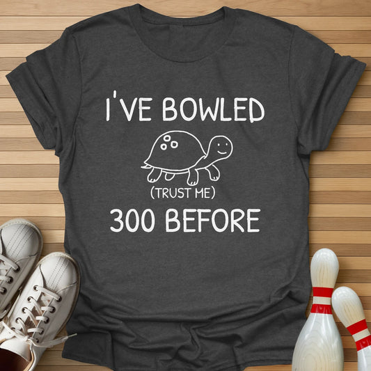 I've Bowled 300 Before T-Shirt