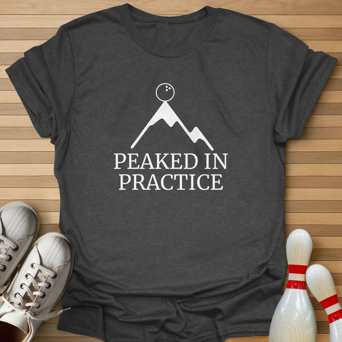 Peaked In Practice T-Shirt