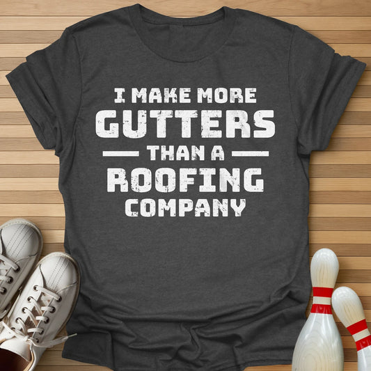 I Make More Gutters T-Shirt